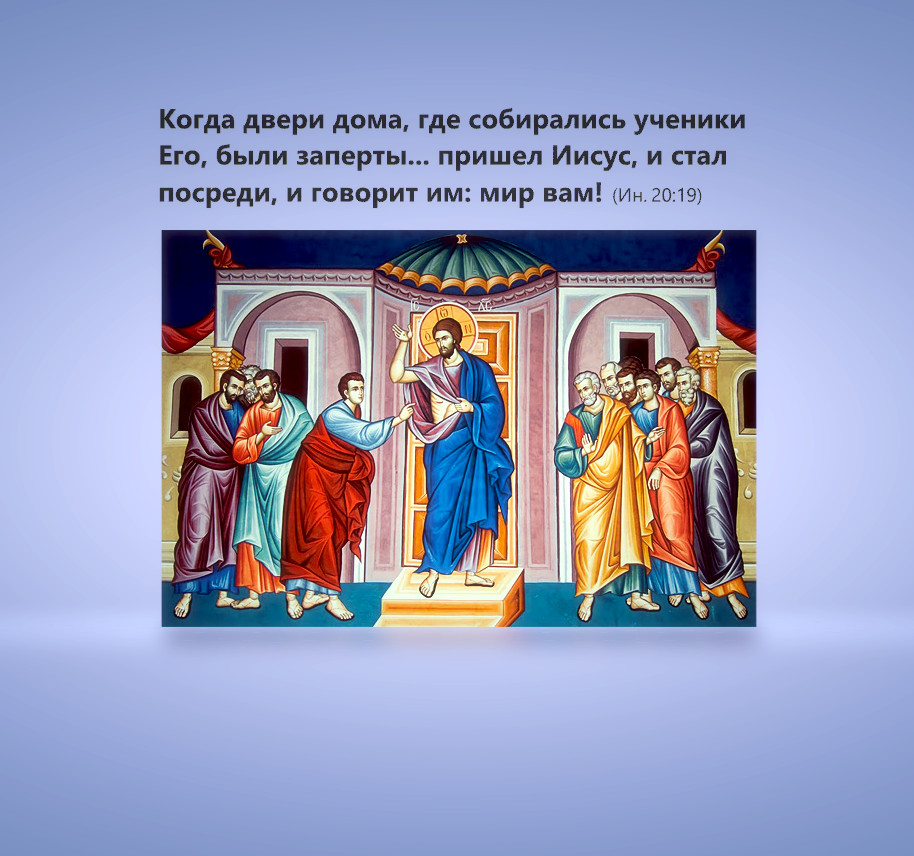Когда двери дома, где собирались ученики Его, были заперты... пришел Иисус, и стал посреди, и говорит им: мир вам