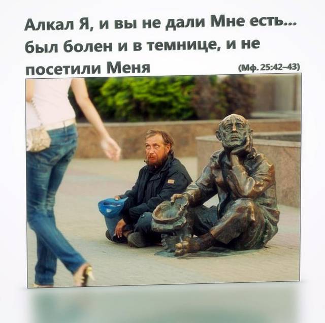 Алкал Я, и вы не дали Мне есть... был болен и в темнице, и не посетили Меня